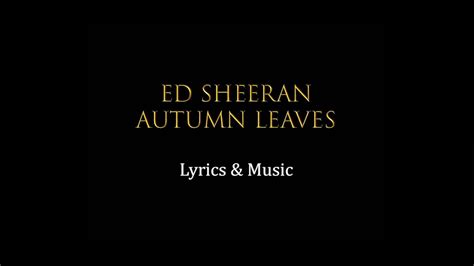 Ed Sheeran Autumn Leaves + LYRICS - YouTube