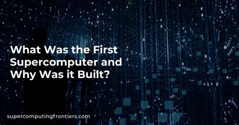 What Was the First Supercomputer and Why Was it Built?