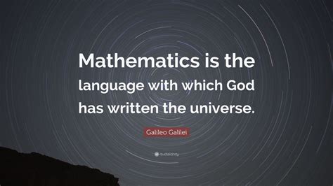 Galileo Galilei Quote: “Mathematics is the language with which God has written the universe.”