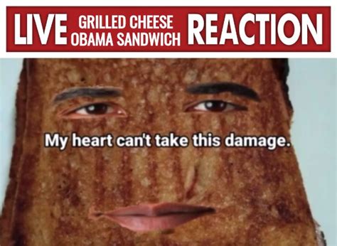 Live grilled cheese Obama sandwich reaction Memes - Imgflip