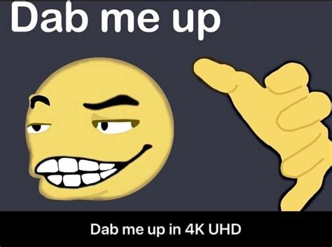 Dab me up CT Dab me up in UHD - Dab me up in 4K UHD - iFunny