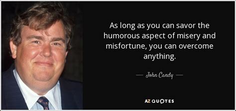 John Candy quote: As long as you can savor the humorous aspect of...