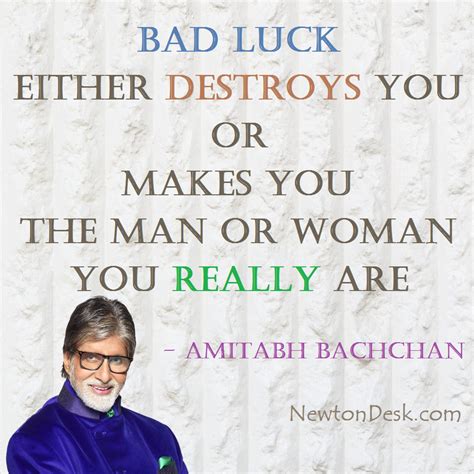 Bad Luck Either Destroys You or Makes You .. - Amitabh Bachchan Quotes