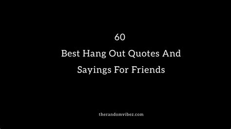 60 Best Hang Out Quotes And Sayings For Friends