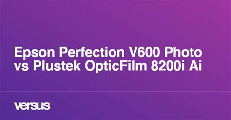 Epson Perfection V600 Photo vs Plustek OpticFilm 8200i Ai: What is the ...