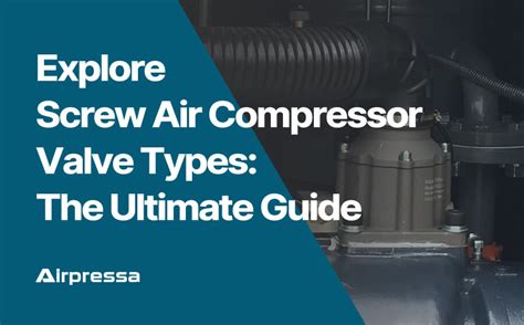 Explore Screw Air Compressor Valve Types: The Ultimate Guide - Airpressa