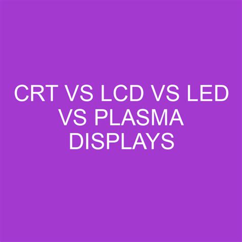 CRT Vs LCD Vs LED Vs Plasma Displays Comparison » Differencess