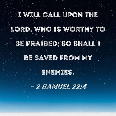 2 Samuel 22:4 I will call upon the LORD, who is worthy to be praised ...