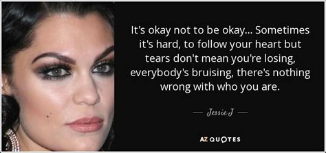 Jessie J quote: It's okay not to be okay... Sometimes it's hard, to...