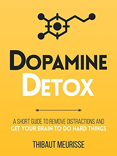 Dopamine Detox : A Short Guide to Remove Distractions and Get Your ...