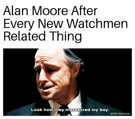 Alan Moore after every new Watchmen Related thing! : r/Watchmen