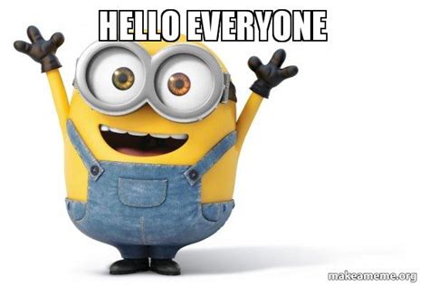 Hello everyone - Happy Minion | Make a Meme