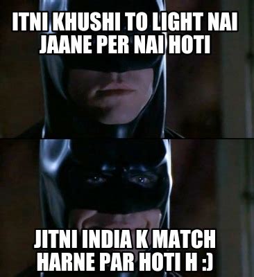 Meme Creator - Funny Itni khushi to light nai jaane per nai hoti Jitni india k match harne par ...