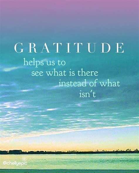 Gratitude helps us see what is there instead of what isn't. Embrace ...