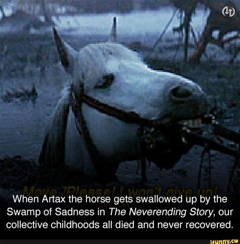 When Artax the horse gets swallowed up by the Swamp of Sadness in The Neverending Story, our ...