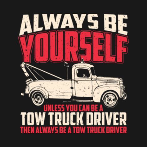 Always Be Yourself Be A Tow Truck Driver Sayings Gift - Tow Truck ...