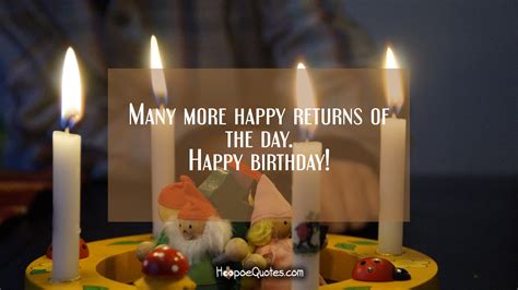 Many more happy returns of the day. Happy birthday! - HoopoeQuotes