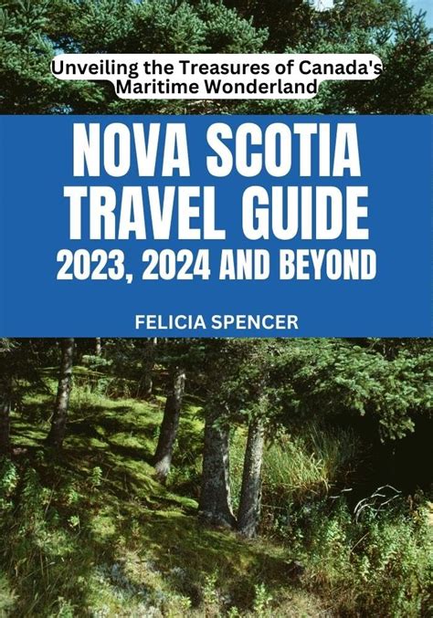 Nova Scotia Travel Guide 2023, 2024 and beyond: Unveiling the Treasures of Canada's Maritime ...