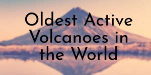 10 Oldest Active Volcanoes in the World - Oldest.org