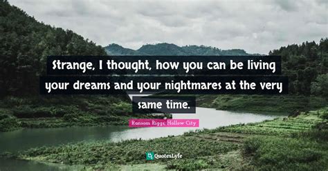 Strange, I thought, how you can be living your dreams and your nightma... Quote by Ransom Riggs ...