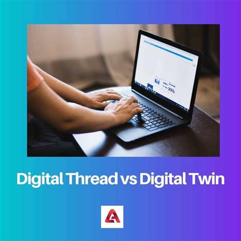 Digital Thread vs Digital Twin: Difference and Comparison