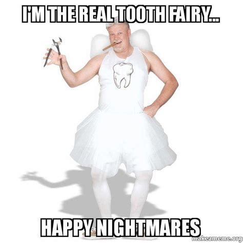 i'm the real tooth fairy... happy nightmares - Tooth Fairy | Make a Meme