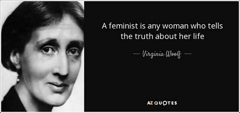 Virginia Woolf quote: A feminist is any woman who tells the truth about...