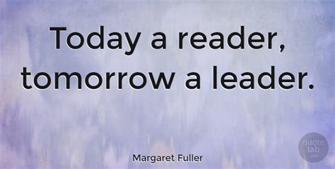 Margaret Fuller: Today a reader, tomorrow a leader. (Image 1/4) | QuoteTab