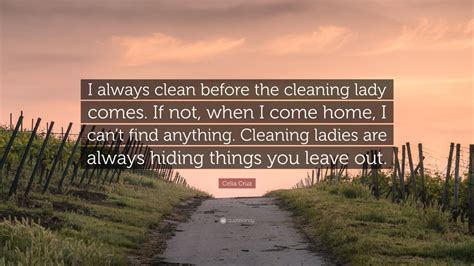 Celia Cruz Quote: “I always clean before the cleaning lady comes. If not, when I come home, I ...