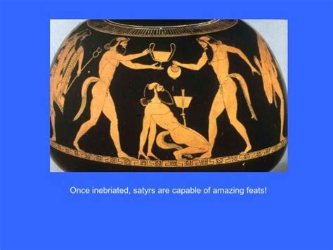 Once inebriated, satyrs a