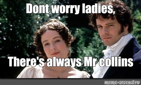 Meme: "Dont worry ladies, There's always Mr collins" - All Templates - Meme-arsenal.com