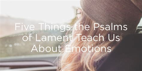 5 Things the Psalms of Lament Teach Us About Emotions | True Woman Blog ...