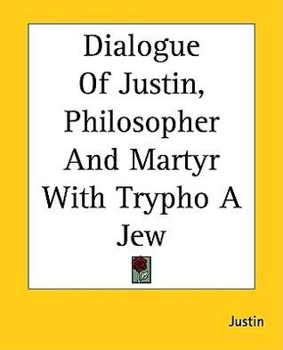 Dialogue Of Justin, Philosopher And Martyr With Trypho A Jew by Justin ...