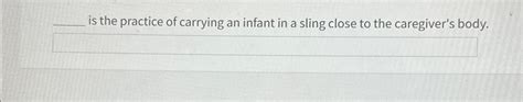 Solved is the practice of carrying an infant in a sling | Chegg.com