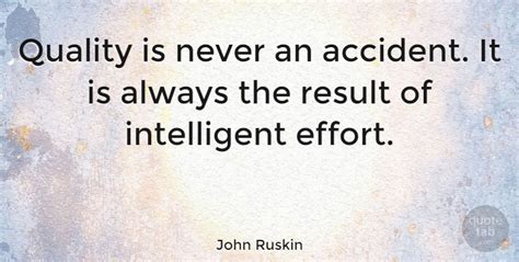 John Ruskin: Quality is never an accident. It is always the result of... (Image 1/5) | QuoteTab