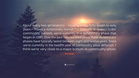 Jack D. Schwager Quote: “About every two generations – roughly every ...