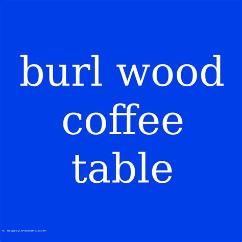 Burl Wood Coffee Table
