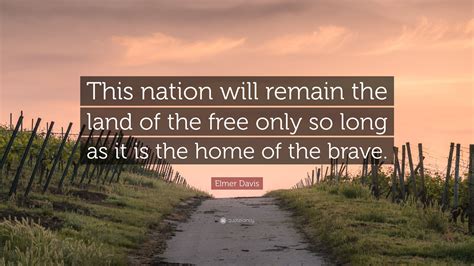 Elmer Davis Quote: “This nation will remain the land of the free only so long as it is the home ...