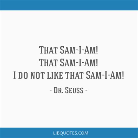 That Sam-I-Am! That Sam-I-Am! I do not like that Sam-I-Am!