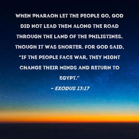 Exodus 13:17 When Pharaoh let the people go, God did not lead them ...