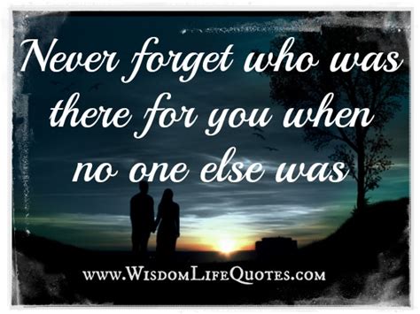 Never forget who was there for you when no one else was | Wisdom Life ...