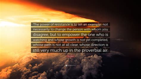 Tim Wise Quote: “The power of resistance is to set an example: not necessarily to change the ...