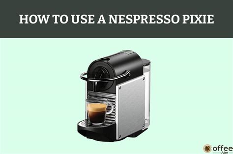 How to Use A Nespresso Pixie