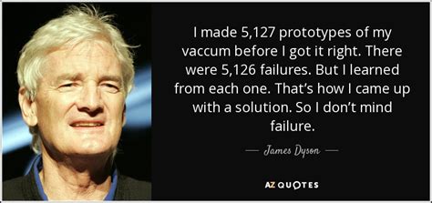 James Dyson quote: I made 5,127 prototypes of my vaccum before I got...