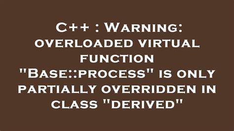 C++ : Warning: overloaded virtual function "Base::process" is only ...