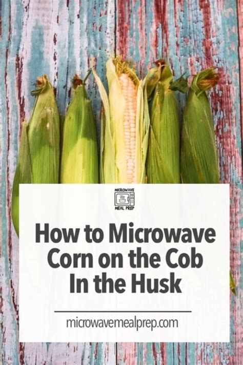 How to Microwave Corn on the Cob in the Husk - Microwave Meal Prep