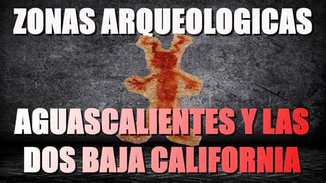 Zonas arqueológicas de Aguascalientes, Baja California Sur y Baja California. - YouTube