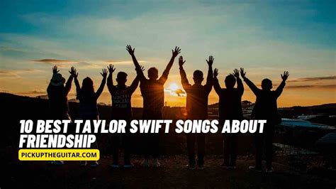 10 Best Taylor Swift Songs about Friendship - Pick Up The Guitar