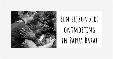 Een bijzondere ontmoeting in Papua Barat - Global Heartbeats