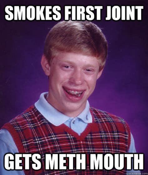 smokes first joint gets meth mouth - Bad Luck Brian - quickmeme